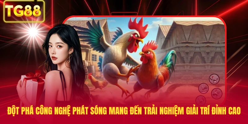 Đột phá công nghệ phát sóng mang đến trải nghiệm giải trí đỉnh cao