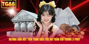 Hướng Dẫn Rút Tiền TG88 Siêu Tốc An Toàn Chỉ Trong 3 Phút