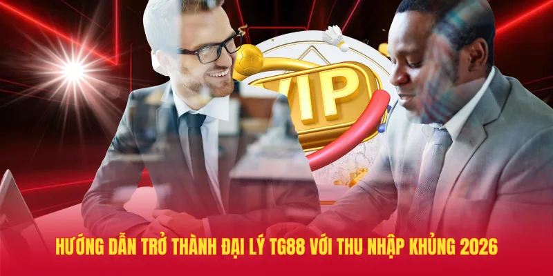 Hướng Dẫn Trở Thành Đại Lý TG88 Với Thu Nhập Khủng 2026