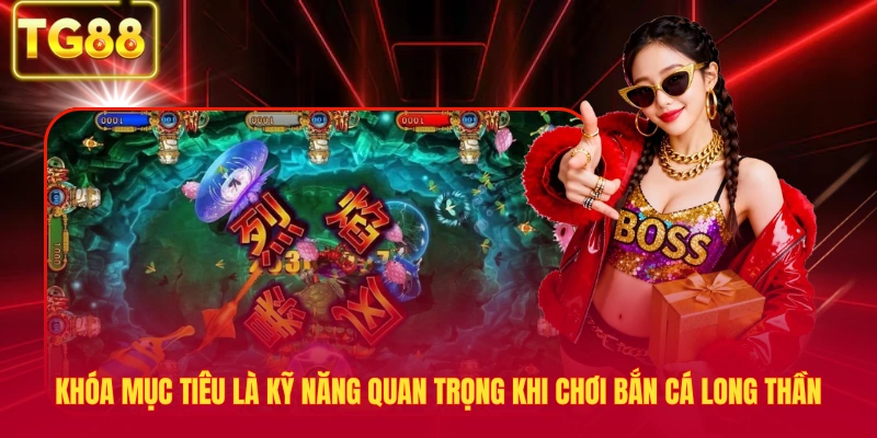 Khóa mục tiêu là kỹ năng quan trọng khi chơi bắn cá long thần