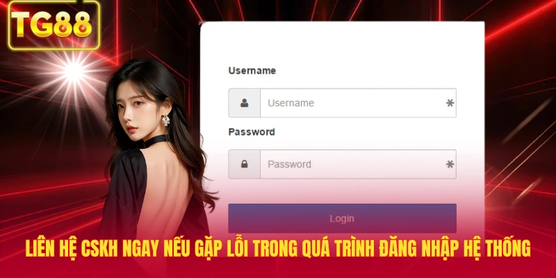 Liên hệ CSKH ngay nếu gặp lỗi trong quá trình đăng nhập hệ thống