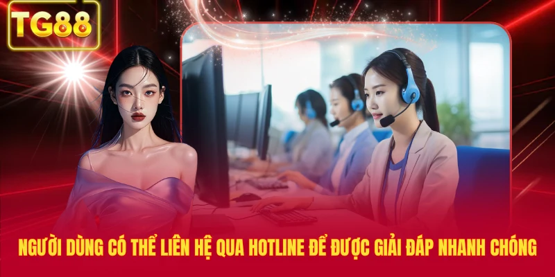 Người dùng có thể liên hệ qua hotline để được giải đáp nhanh chóng