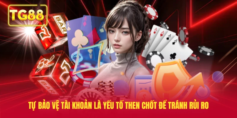 Tự bảo vệ tài khoản là yếu tố then chốt để tránh rủi ro